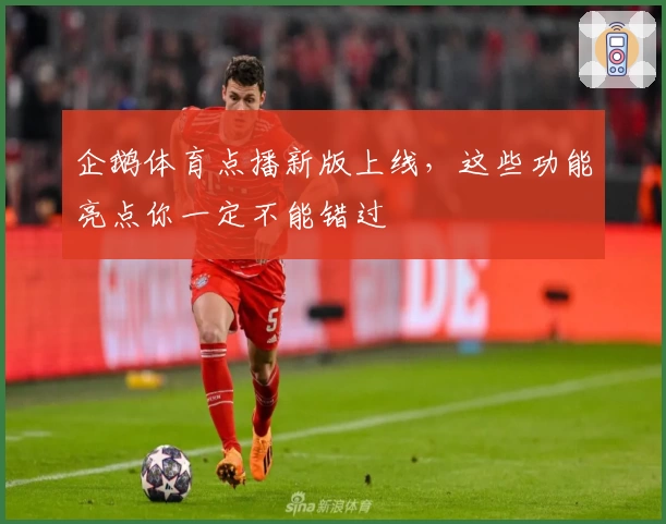 企鹅体育点播新版上线，这些功能亮点你一定不能错过