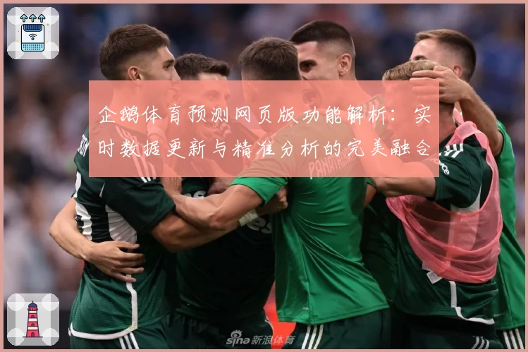 企鹅体育预测网页版功能解析：实时数据更新与精准分析的完美融合