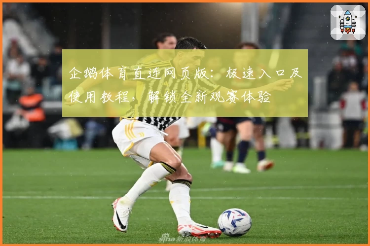 企鹅体育直连网页版:极速入口及使用教程,解锁全新观赛体验