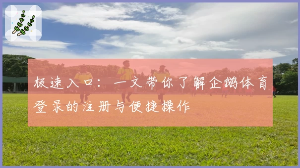 极速入口:一文带你了解企鹅体育登录的注册与便捷操作